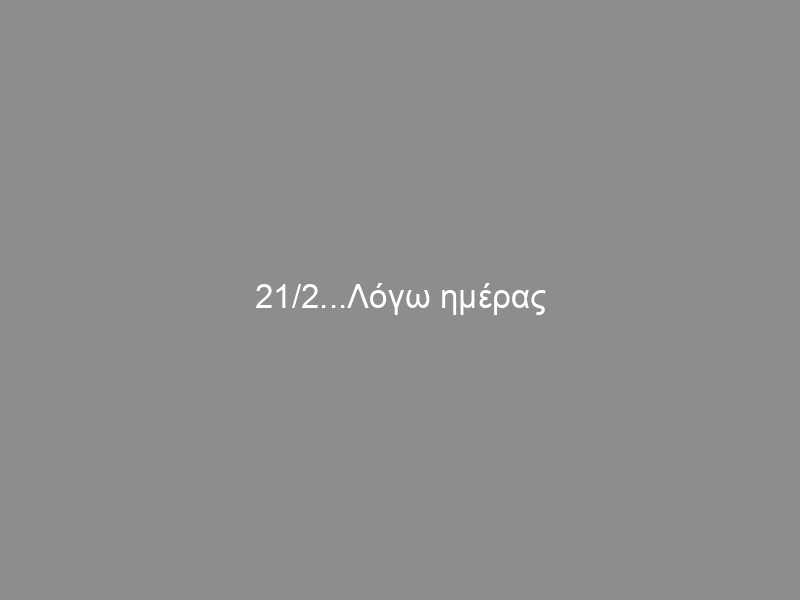 21/2…Λόγω ημέρας