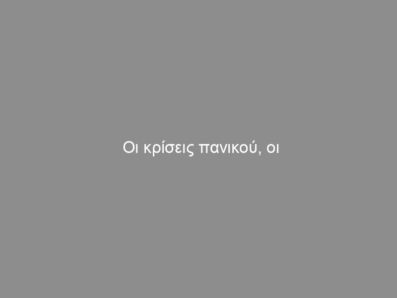 Οι κρίσεις πανικού, οι νοικοκυραίοι και οι τοξικοαυτοί…